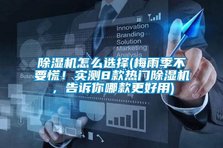 除濕機怎么選擇(梅雨季不要慌！實測8款熱門除濕機，告訴你哪款更好用)