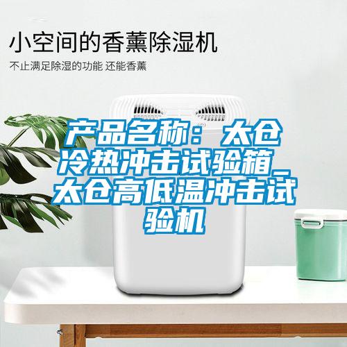 產(chǎn)品名稱：太倉冷熱沖擊試驗(yàn)箱_太倉高低溫沖擊試驗(yàn)機(jī)