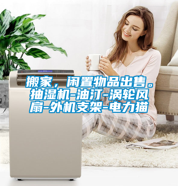 搬家，閑置物品出售。抽濕機(jī)-油汀-渦輪風(fēng)扇-外機(jī)支架-電力貓