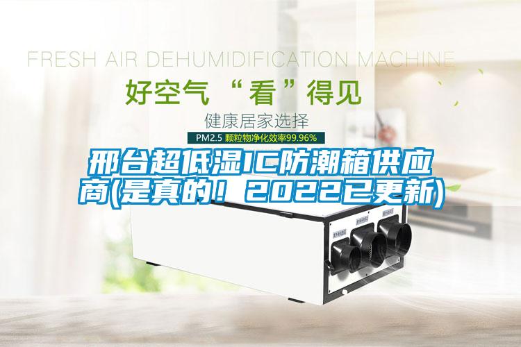 邢臺(tái)超低濕IC防潮箱供應(yīng)商(是真的！2022已更新)