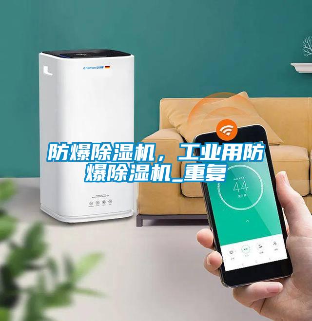 防爆除濕機，工業用防爆除濕機_重復