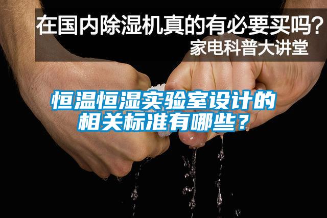 恒溫恒濕實(shí)驗室設(shè)計的相關(guān)標(biāo)準(zhǔn)有哪些？