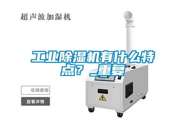 工業(yè)除濕機有什么特點？_重復