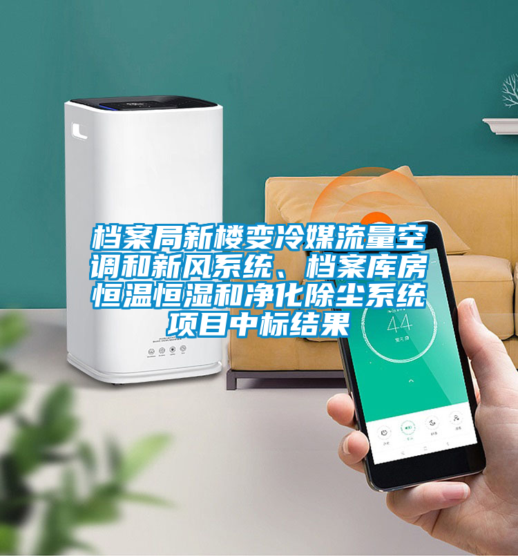 檔案局新樓變冷媒流量空調(diào)和新風(fēng)系統(tǒng)、檔案庫房恒溫恒濕和凈化除塵系統(tǒng)項目中標(biāo)結(jié)果