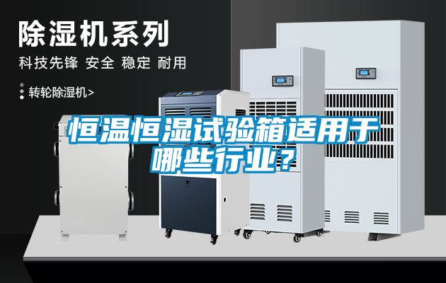 恒溫恒濕試驗箱適用于哪些行業(yè)？