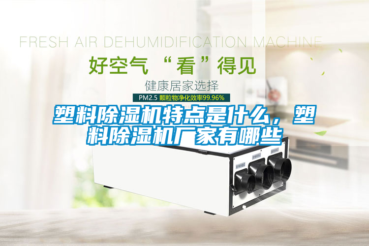 塑料除濕機(jī)特點(diǎn)是什么，塑料除濕機(jī)廠家有哪些