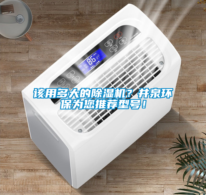 該用多大的除濕機？井泉環(huán)保為您推薦型號！