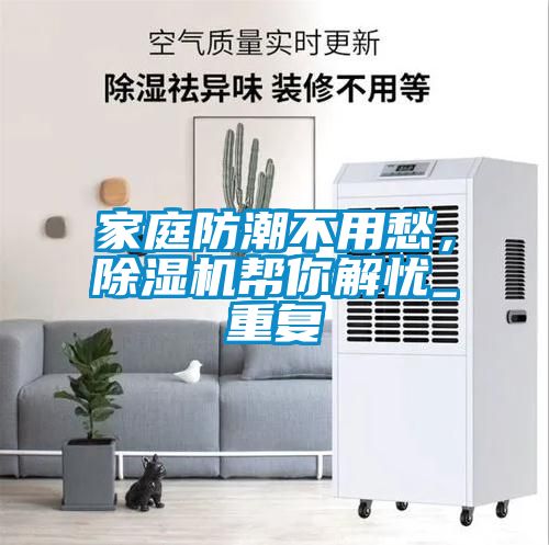 家庭防潮不用愁，除濕機幫你解憂_重復