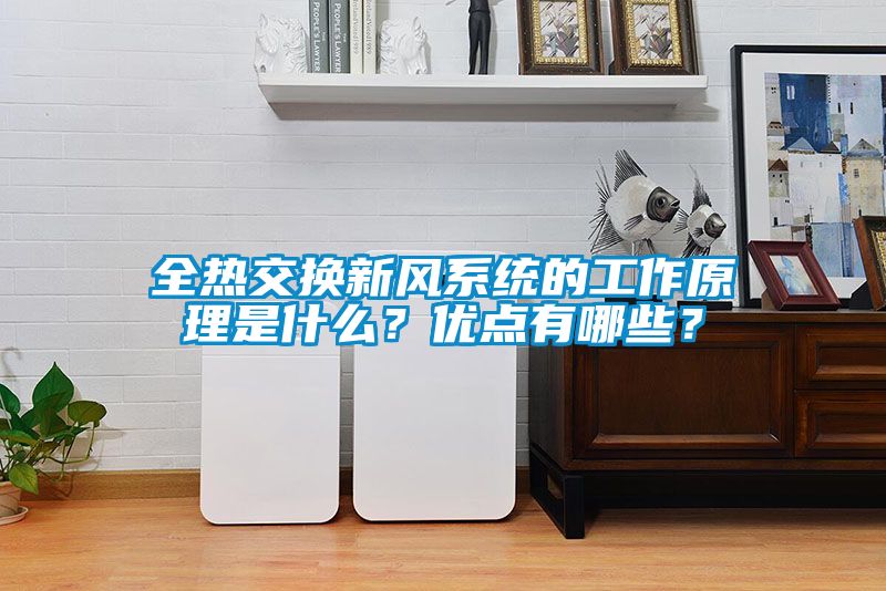 全熱交換新風系統的工作原理是什么？優點有哪些？