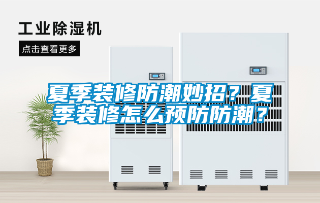 夏季裝修防潮妙招？夏季裝修怎么預防防潮？
