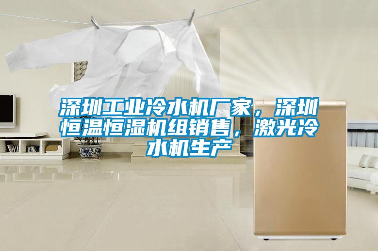 深圳工業(yè)冷水機(jī)廠家，深圳恒溫恒濕機(jī)組銷售，激光冷水機(jī)生產(chǎn)