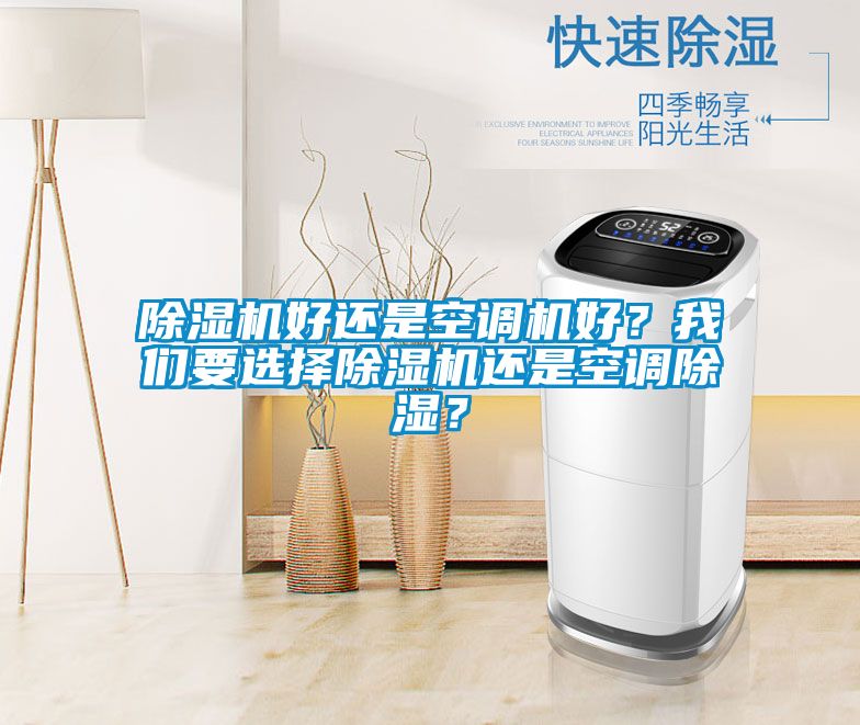 除濕機好還是空調(diào)機好？我們要選擇除濕機還是空調(diào)除濕？