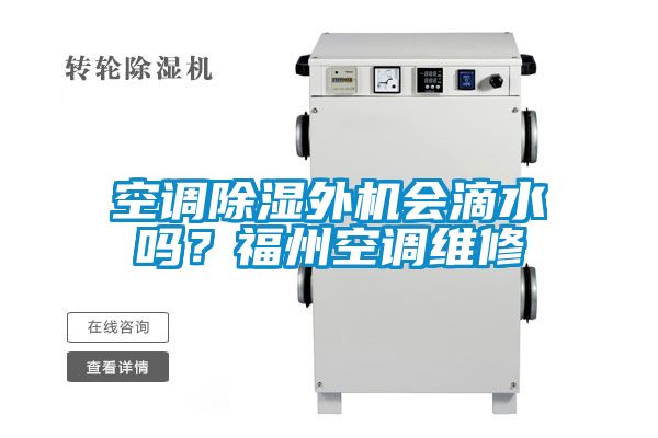 空調除濕外機會滴水嗎？福州空調維修