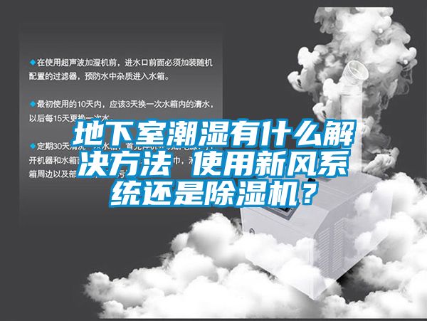 地下室潮濕有什么解決方法 使用新風(fēng)系統(tǒng)還是除濕機(jī)？