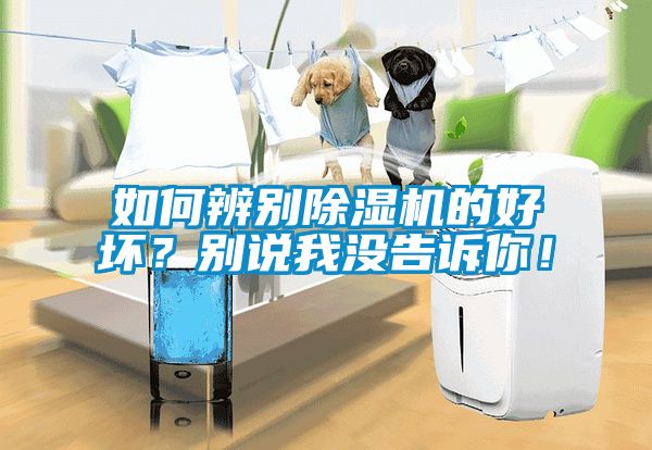 如何辨別除濕機(jī)的好壞？別說(shuō)我沒(méi)告訴你！