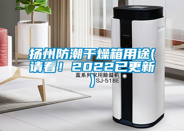 揚(yáng)州防潮干燥箱用途(請看！2022已更新)
