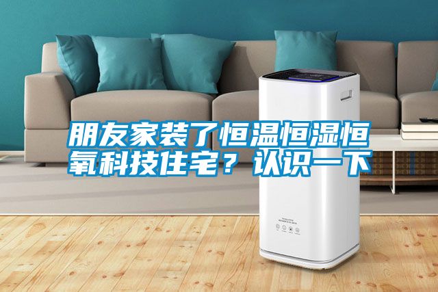 朋友家裝了恒溫恒濕恒氧科技住宅？認識一下