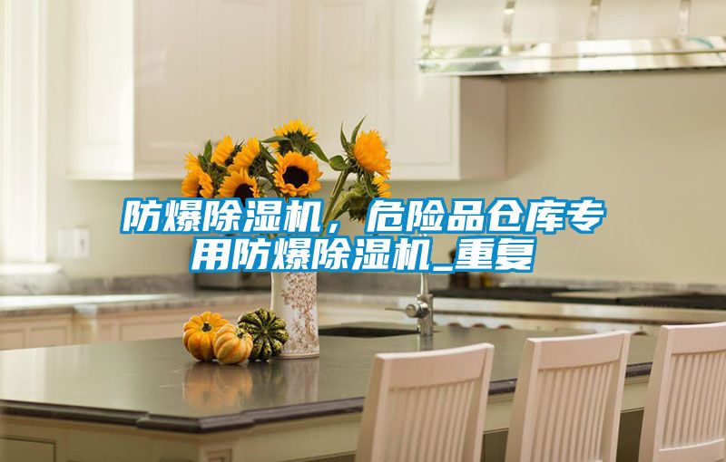 防爆除濕機(jī)，危險品倉庫專用防爆除濕機(jī)_重復(fù)