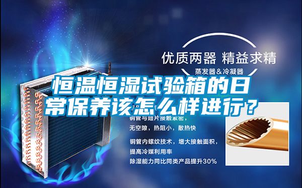 恒溫恒濕試驗箱的日常保養該怎么樣進行？