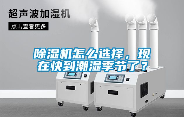 除濕機怎么選擇，現(xiàn)在快到潮濕季節(jié)了？