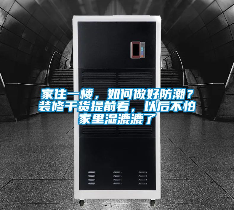 家住一樓，如何做好防潮？裝修干貨提前看，以后不怕家里濕漉漉了