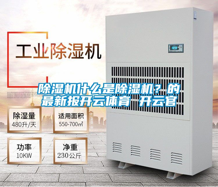 除濕機(jī)什么是除濕機(jī)？的最新報開云體育 開云官