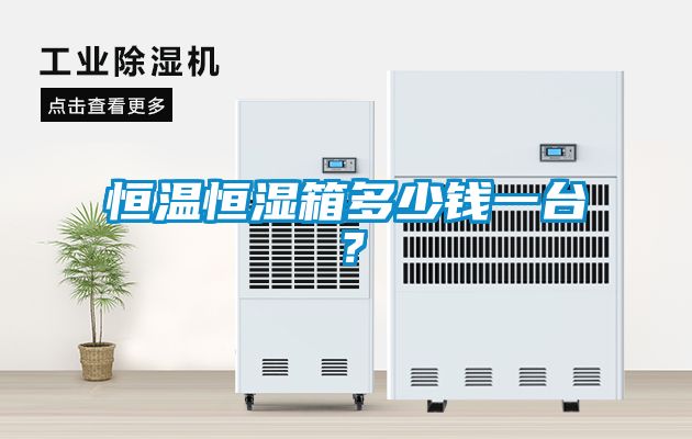 恒溫恒濕箱多少錢(qián)一臺(tái)？