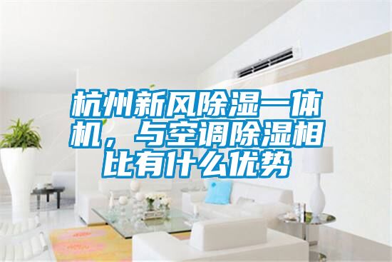 杭州新風除濕一體機，與空調除濕相比有什么優勢