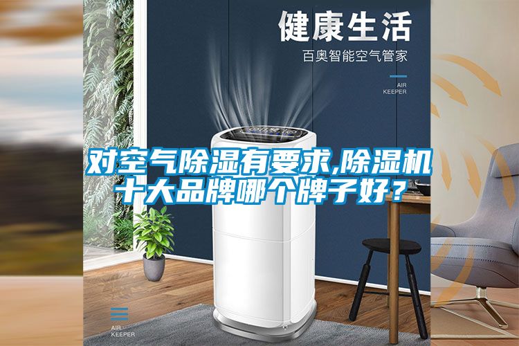 對(duì)空氣除濕有要求,除濕機(jī)十大品牌哪個(gè)牌子好？